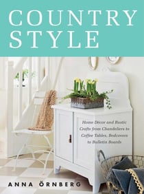 Country Style - Home Décor and Rustic Crafts from Chandeliers to Coffee Tables, Bedcovers to Bulletin Boards