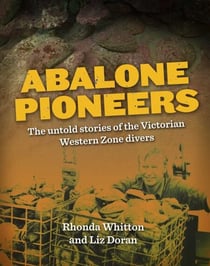 ABALONE PIONEERS - THE UNTOLD STORIES OF THE VICTORIAN WESTERN ZONE DIVERS