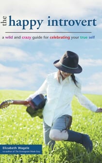 The Happy Introvert - A Wild and Crazy Guide to Celebrating Your True Self