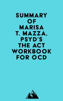 Summary of Marisa T. Mazza, PsyD's The ACT Workbook for OCD