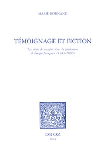 Témoignage et fiction : les récits de rescapés dans la littérature de langue française, 1945-2000