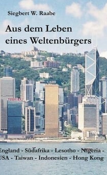Aus dem Leben eines Weltenbürgers - England, Südafrika, Lesotho, Nigeria, USA, Taiwan, Indonesien, Hong Kong