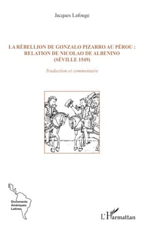La rébellion de Gonzalo Pizarro au Pérou : relation de Nicolao de Albenino (Séville 1549) - Traduction et commentaire