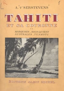 Tahiti et sa couronne (2) : Marquises, Sous-le-Vent, Australes, Tuamotu - Avec 22 dessins faits sur place par Amandine Doré et 24 photographies de l'auteur