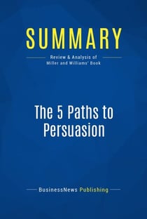 Summary: The 5 Paths to Persuasion - Review and Analysis of Miller and Williams' Book