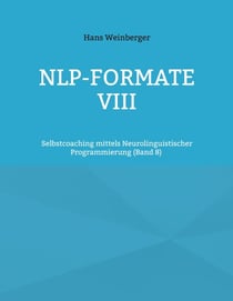 NLP-Formate VIII - Selbstcoaching mittels Neurolinguistischer Programmierung (Band 8)
