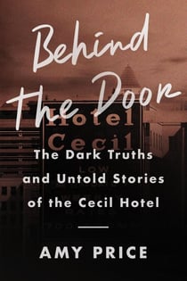 Behind the Door - The Dark Truths and Untold Stories of the Cecil Hotel