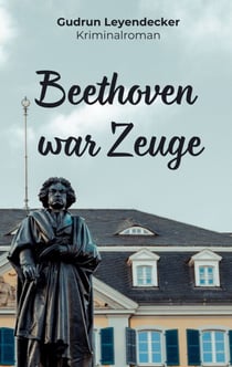 Beethoven war Zeuge - Spannender Ermittlerkrimi im Bonn der 70er Jahre