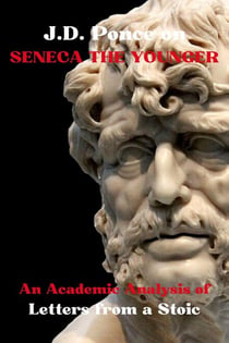 J.D. Ponce on Seneca The Younger: An Academic Analysis of Letters from a Stoic - Great Minds of Universal Thought (Analyzed), #22