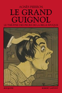 Le grand guignol - Le théâtre des peurs de la Belle Époque