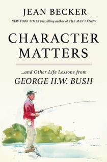 Character Matters - And Other Life Lessons from George H. W. Bush