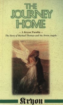 The Journey Home - A Kryon Parable: The Story of Michael Thomas and the Seven Angels