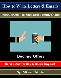 How to Write Letters & Emails. Ielts General Training Task 1 Study Guide. Decline Offers. Band 9 Answer Key & On-line Support.