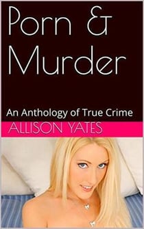 Porn & Murder An Anthology of True Crime