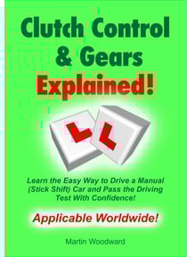 Clutch Control &amp; Gears Explained - Learn the Easy Way to Drive a Manual (Stick Shift) Car and Pass the Driving Test With Confidence!