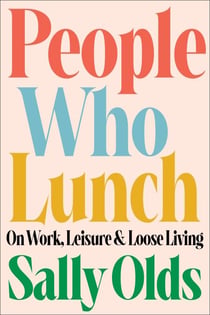 People Who Lunch - On Work, Leisure, and Loose Living