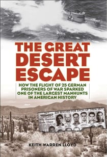 Great Desert Escape - How the Flight of 25 German Prisoners of War Sparked One of the Largest Manhunts in American History