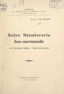 Notre sénatorerie bas-normande : souvenirs d'hier, vues d'avenir - Conférences de la Société historique et archéologique de l'Orne, le mardi 25 avril 1922