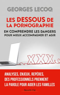 Les dessous de la pornographie - En comprendre les dangers pour mieux accompagner et agir