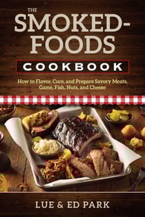Smoked-Foods Cookbook - How to Flavor, Cure, and Prepare Savory Meats, Game, Fish, Nuts, and Cheese