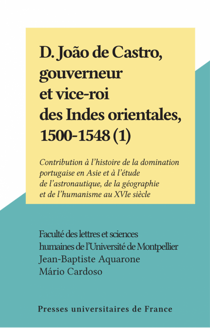 D. João de Castro, gouverneur et vice-roi des Indes orientales, 1500-1548 (1) - Contribution à l'histoire de la domination portugaise en Asie et à l'étude de l'astronautique, de la géographie et de l'humanisme au XVIe siècle