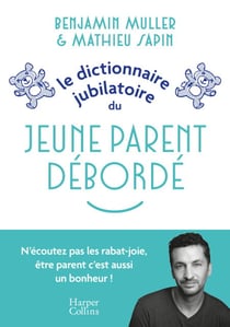 Le dictionnaire jubilatoire du jeune parent débordé - Une somme d'expériences et de conseils pour bien se préparer au raz-de-marée de la parentalité !