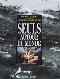 Seuls autour du monde : de Slocum à Kersauson, la fantastique histoire des circumnavigateurs