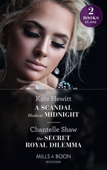 A Scandal Made At Midnight / Her Secret Royal Dilemma - A Scandal Made at Midnight (Passionately Ever After…) / Her Secret Royal Dilemma (Passionately Ever After…)