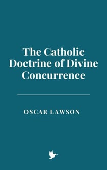 The Catholic Doctrine of Divine Concurrence