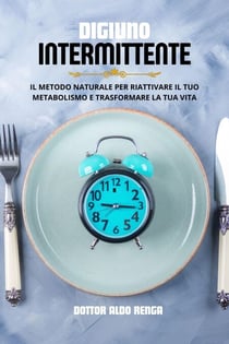 Digiuno Intermittente: il metodo naturale per riattivare il tuo metabolismo e trasformare la tua vita