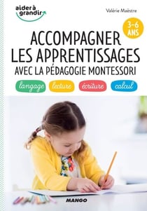 Accompagner les apprentissages avec la pédagogie Montessori (3-6 ans) - langage, lecture, écriture, calcul