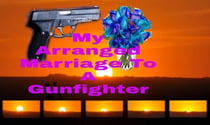 My Arranged Marriage to a Gunfighter - The Arranged Marriage Chronicles, #4