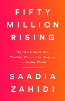 Fifty Million Rising - The New Generation of Working Women Transforming the Muslim World