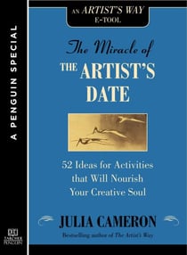 The Miracle of the Artist's Date - 52 Ideas for Activities that will Nourish Your Creative Soul: A Special from Tarcher/Penguin