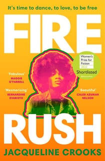 Fire Rush - SHORTLISTED FOR THE WOMEN’S PRIZE FOR FICTION