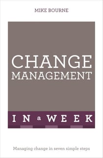 Change Management In A Week - Managing Change In Seven Simple Steps