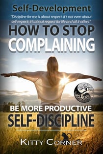 How to Stop Complaining and Be More Productive: Self-Discipline - Self-Development Book