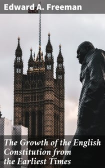 The Growth of the English Constitution from the Earliest Times - A Scholarly Journey Through English Constitutional Evolution