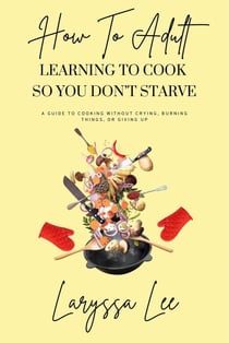 How To Adult: Learning To Cook So You Don't Starve - The Essentials of Independence, #1