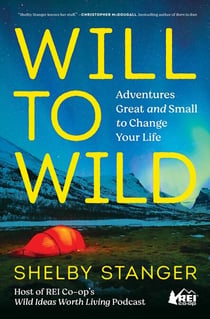 Will to Wild - Adventures Great and Small to Change Your Life