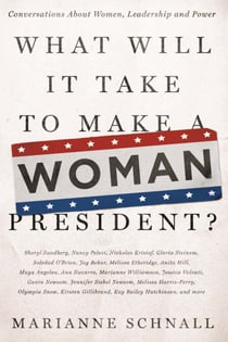 What Will It Take to Make A Woman President? - Conversations About Women, Leadership and Power