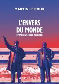 L'Envers du monde - Retour de Corée du Nord