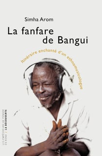 La fanfare de Bangui - Itinéraire enchanté d'un ethnomusicologue