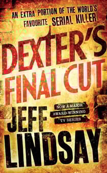 Dexter's Final Cut - The GRIPPING thriller that's inspired the Showtime series DEXTER: ORIGINAL SIN and DEXTER: RESURRECTION (Book Seven)