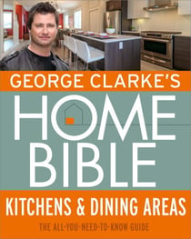 George Clarke's Home Bible: Kitchens & Dining Area - The All-You-Need-To-Know Guide