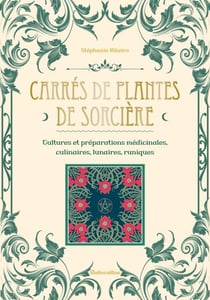 Carrés de plantes de sorcière - Cultures et préparations médicinales, culinaires, lunaires, runiques