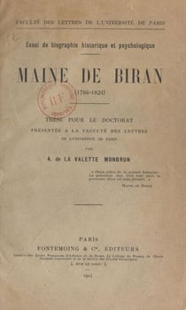 Maine de Biran, 1766-1824 : essai de biographie historique et psychologique - Thèse pour le Doctorat présentée à la Faculté des lettres de l'Université de Paris