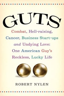 Guts - Combat, Hell-raising, Cancer, Business Start-ups, and Undying Love: One AmericanGuy's Reckless, Lucky Life