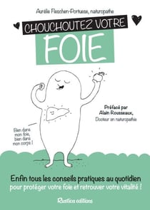 Chouchoutez votre foie - Enfin tous les conseils pratiques au quotidien pour protéger votre foie et retrouver votre vitalité !