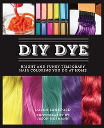 DIY Dye - Bright and Funky Temporary Hair Coloring You Do at Home
